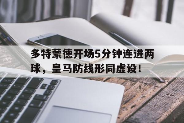多特蒙德开场5分钟连进两球，皇马防线形同虚设！